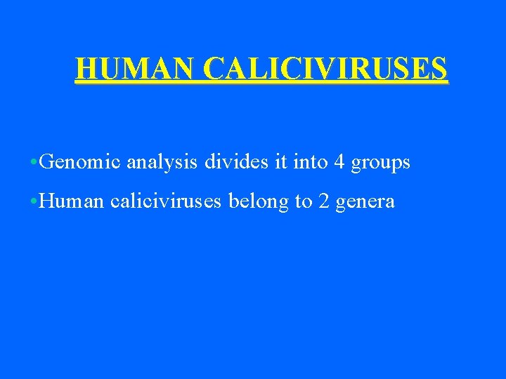 HUMAN CALICIVIRUSES • Genomic analysis divides it into 4 groups • Human caliciviruses belong