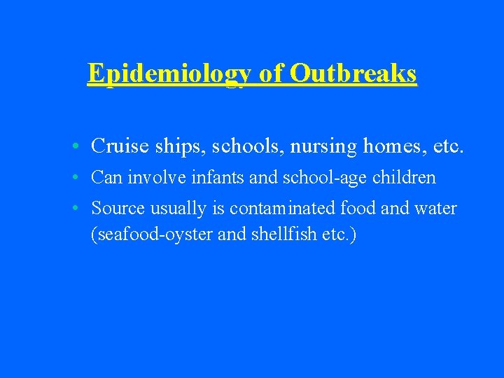 Epidemiology of Outbreaks • Cruise ships, schools, nursing homes, etc. • Can involve infants