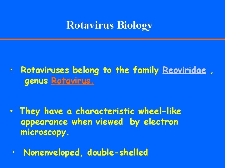 Rotavirus Biology • Rotaviruses belong to the family Reoviridae , genus Rotavirus. • They