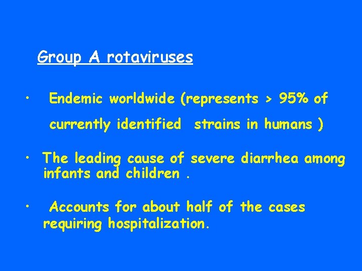 Group A rotaviruses • Endemic worldwide (represents > 95% of currently identified strains in