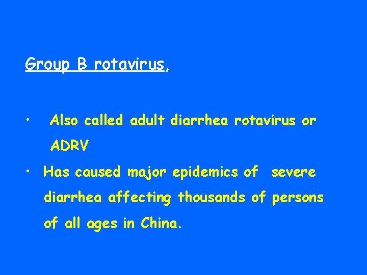 Group B rotavirus, • Also called adult diarrhea rotavirus or ADRV • Has caused