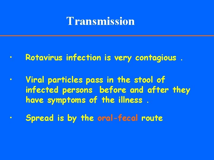 Transmission • Rotavirus infection is very contagious. • Viral particles pass in the stool