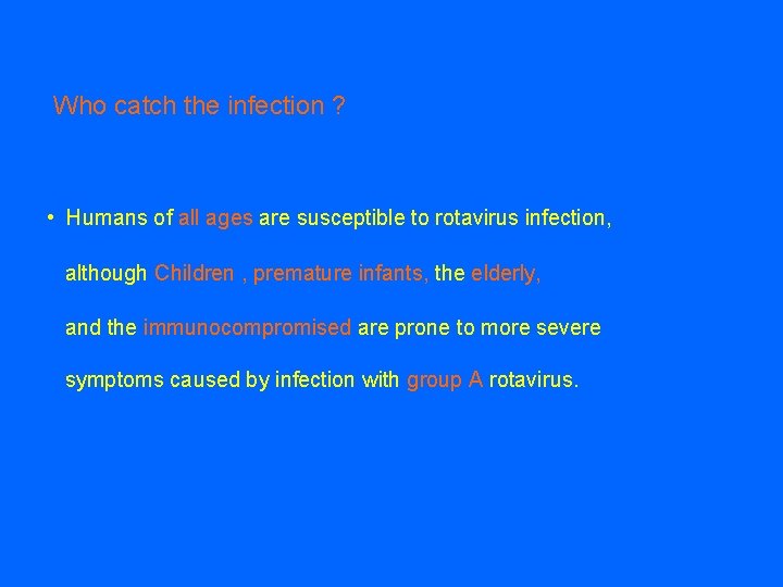 Who catch the infection ? • Humans of all ages are susceptible to rotavirus