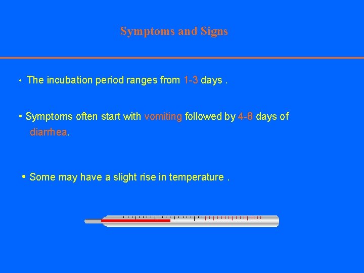 Symptoms and Signs • The incubation period ranges from 1 -3 days. • Symptoms