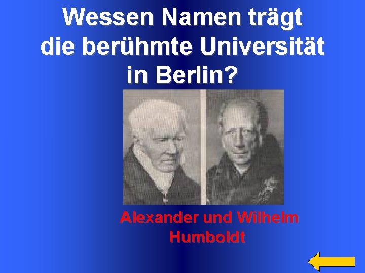 Wessen Namen trägt die berühmte Universität in Berlin? Alexander und Wilhelm Humboldt 