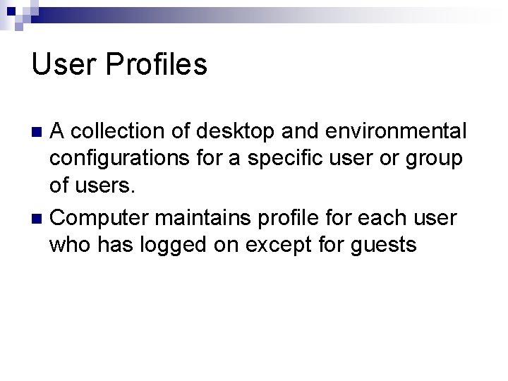 User Profiles A collection of desktop and environmental configurations for a specific user or