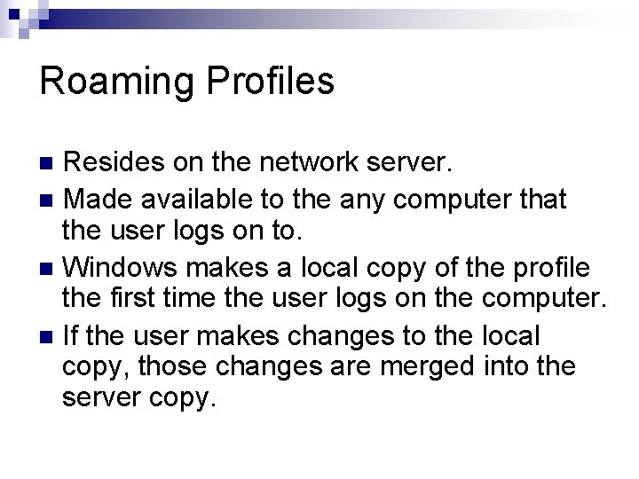 Roaming Profiles Resides on the network server. n Made available to the any computer