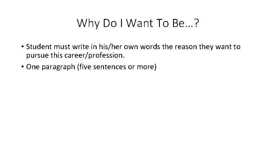 Why Do I Want To Be…? • Student must write in his/her own words