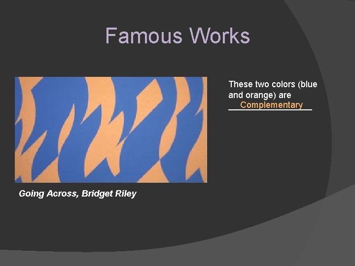 Famous Works These two colors (blue and orange) are Complementary _________ Going Across, Bridget