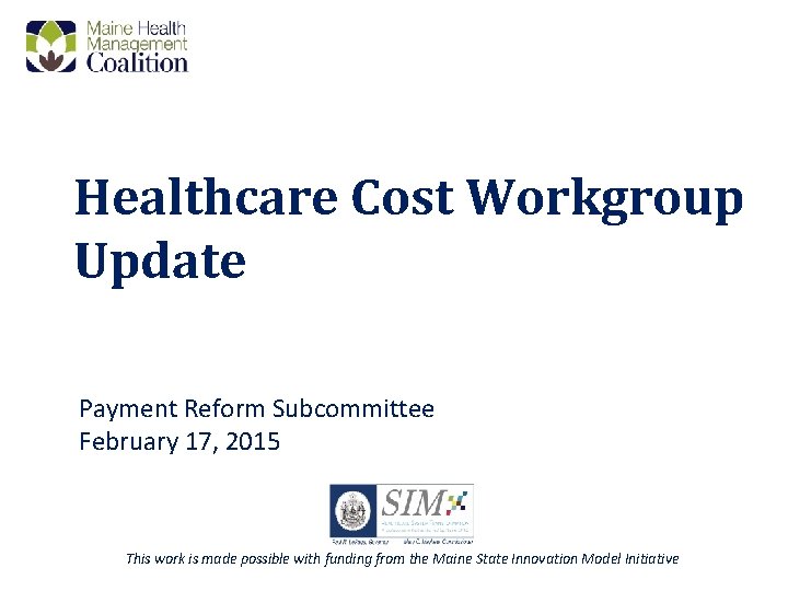 Healthcare Cost Workgroup Update Payment Reform Subcommittee February 17, 2015 This work is made