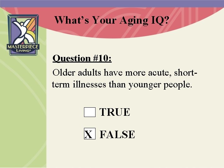 What’s Your Aging IQ? Question #10: Older adults have more acute, shortterm illnesses than