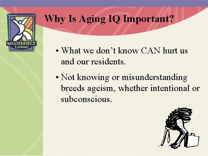 Why Is Aging IQ Important? • What we don’t know CAN hurt us and