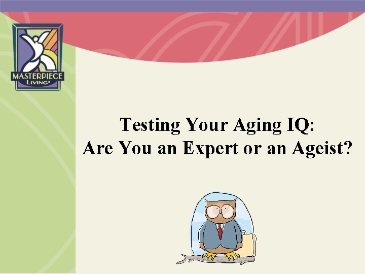 Testing Your Aging IQ: Are You an Expert or an Ageist? 