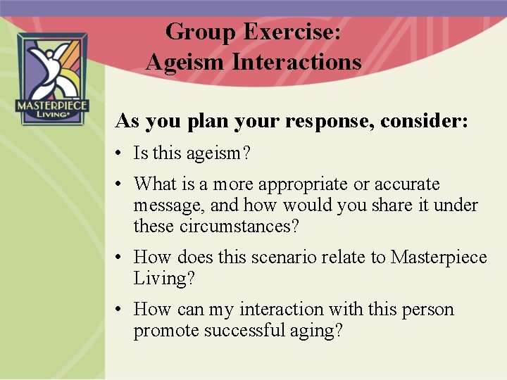 Group Exercise: Ageism Interactions As you plan your response, consider: • Is this ageism?