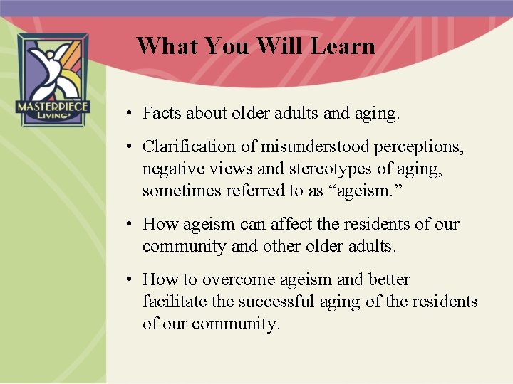 What You Will Learn • Facts about older adults and aging. • Clarification of