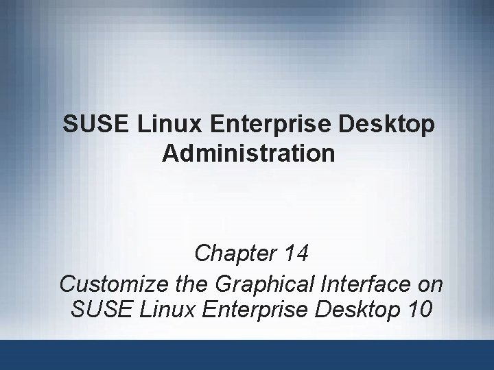 SUSE Linux Enterprise Desktop Administration Chapter 14 Customize the Graphical Interface on SUSE Linux