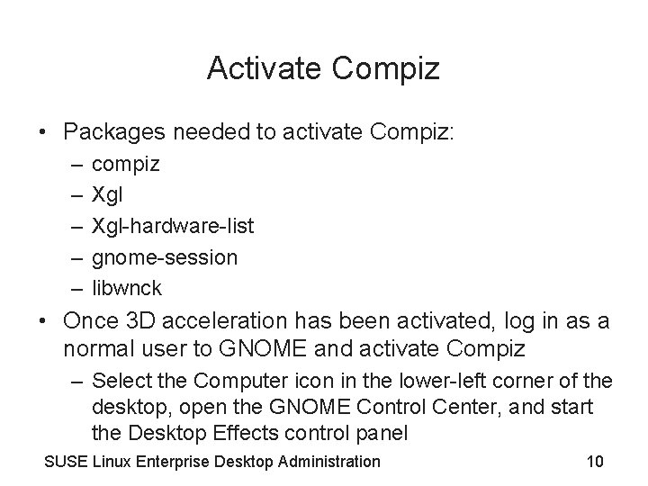 Activate Compiz • Packages needed to activate Compiz: – – – compiz Xgl-hardware-list gnome-session