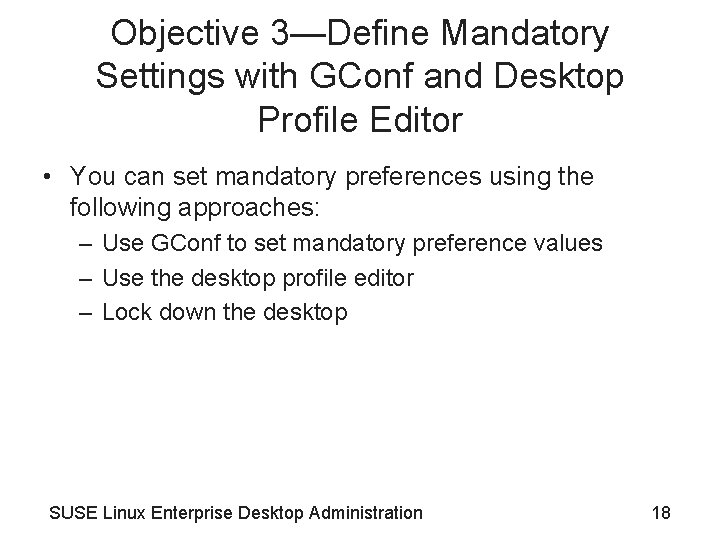 Objective 3—Define Mandatory Settings with GConf and Desktop Profile Editor • You can set