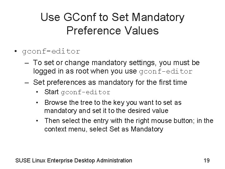 Use GConf to Set Mandatory Preference Values • gconf-editor – To set or change