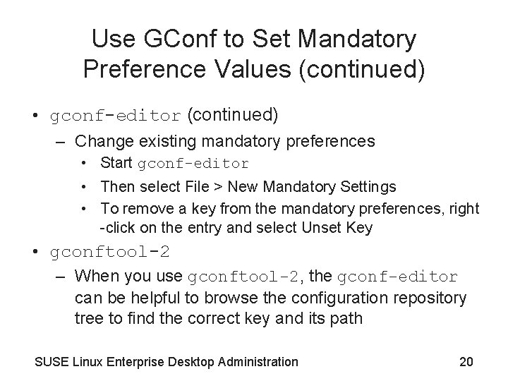 Use GConf to Set Mandatory Preference Values (continued) • gconf-editor (continued) – Change existing