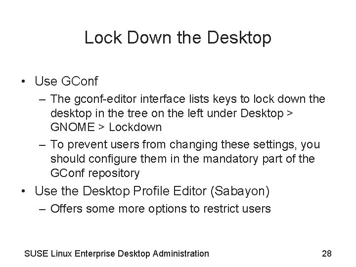 Lock Down the Desktop • Use GConf – The gconf-editor interface lists keys to