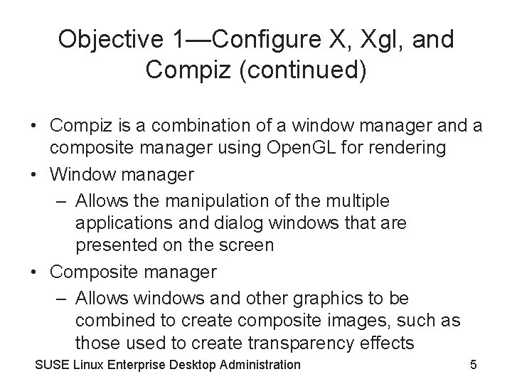 Objective 1—Configure X, Xgl, and Compiz (continued) • Compiz is a combination of a