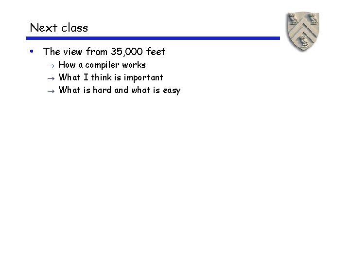 Next class • The view from 35, 000 feet How a compiler works ®