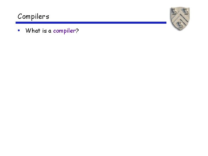 Compilers • What is a compiler? 