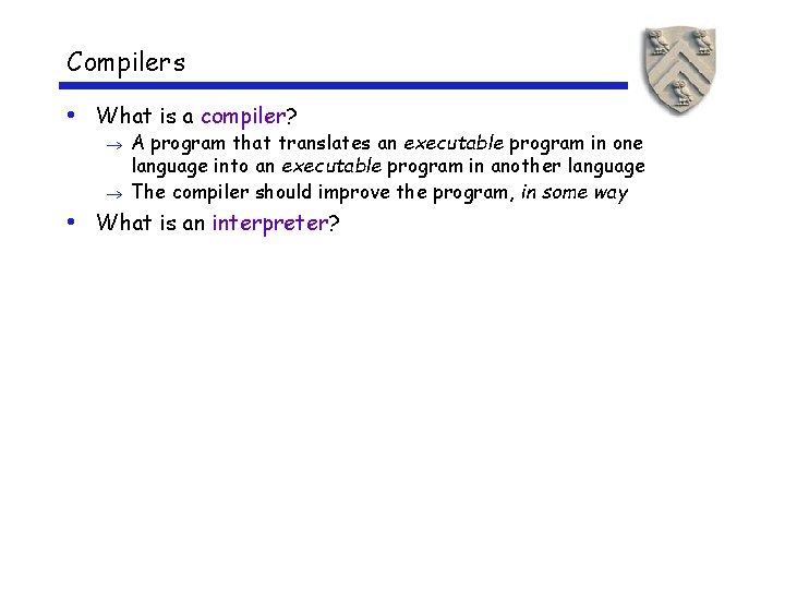 Compilers • What is a compiler? A program that translates an executable program in