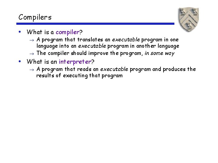 Compilers • What is a compiler? A program that translates an executable program in