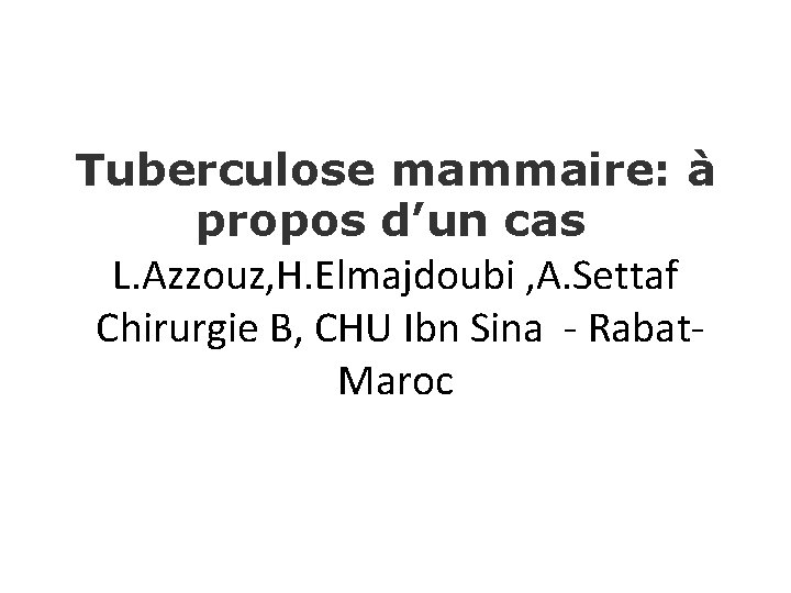 Tuberculose mammaire: à propos d’un cas L. Azzouz, H. Elmajdoubi , A. Settaf Chirurgie