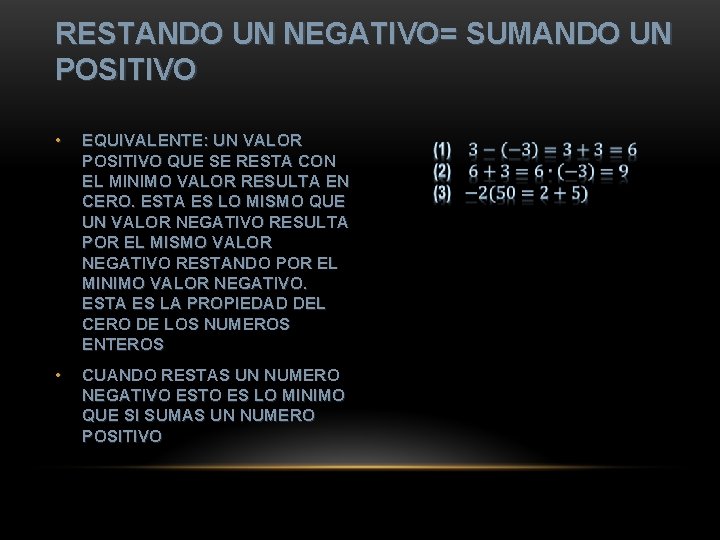 RESTANDO UN NEGATIVO= SUMANDO UN POSITIVO • EQUIVALENTE: UN VALOR POSITIVO QUE SE RESTA