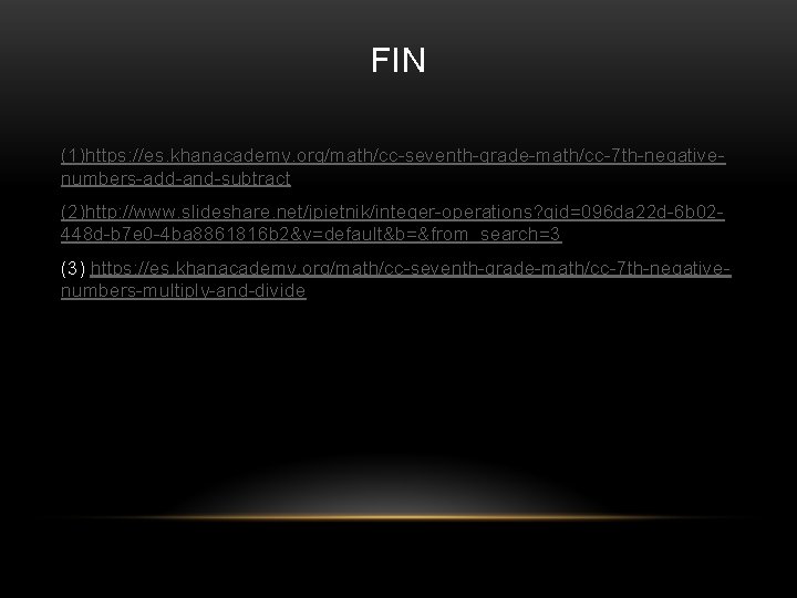 FIN (1)https: //es. khanacademy. org/math/cc-seventh-grade-math/cc-7 th-negativenumbers-add-and-subtract (2)http: //www. slideshare. net/jpietnik/integer-operations? qid=096 da 22 d-6