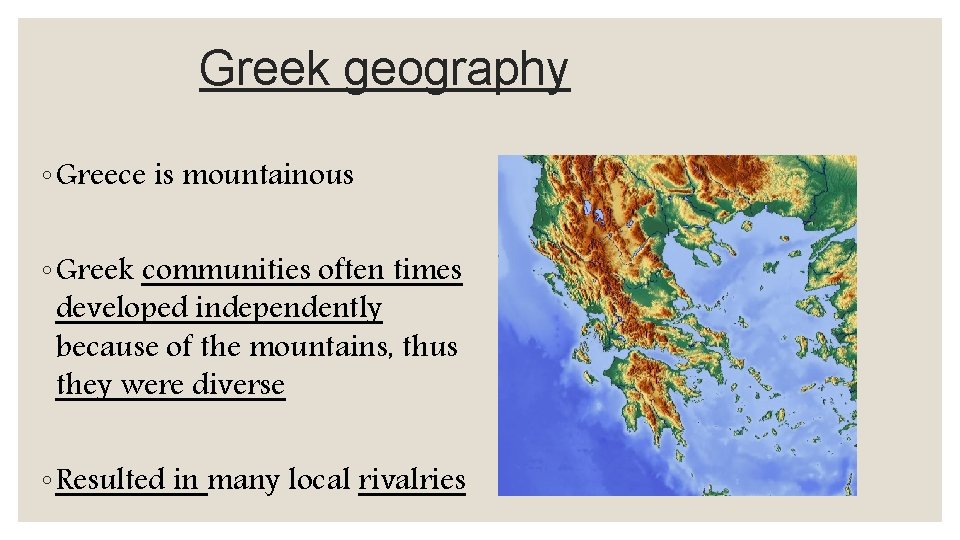 Greek geography ◦ Greece is mountainous ◦ Greek communities often times developed independently because