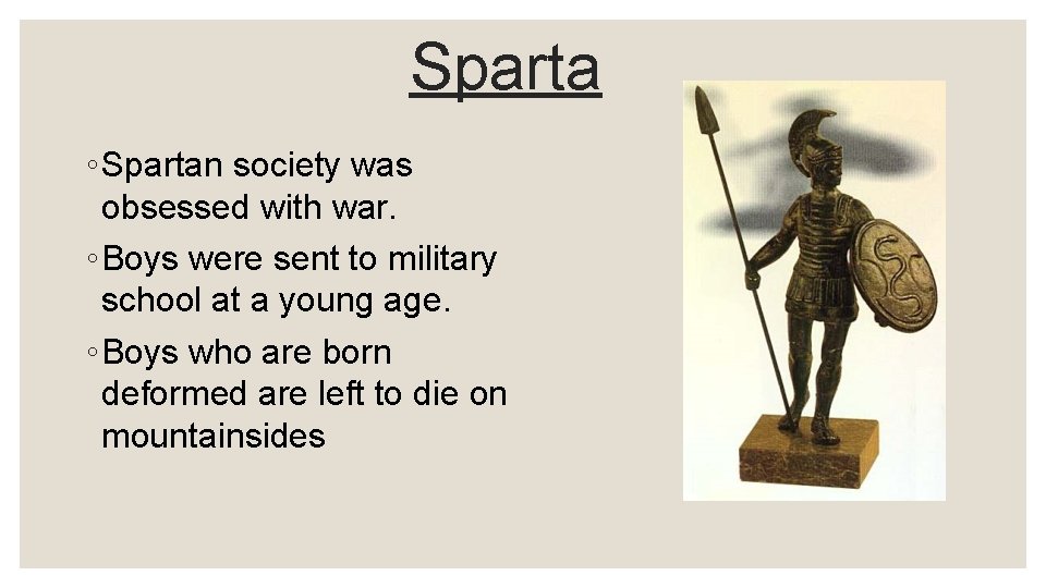 Sparta ◦ Spartan society was obsessed with war. ◦ Boys were sent to military