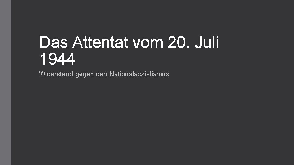 Das Attentat vom 20. Juli 1944 Widerstand gegen den Nationalsozialismus 