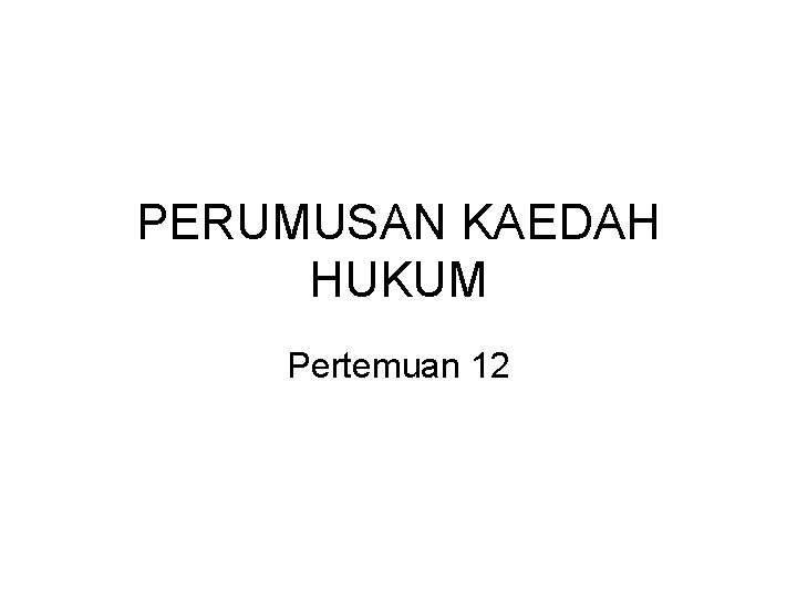 PERUMUSAN KAEDAH HUKUM Pertemuan 12 