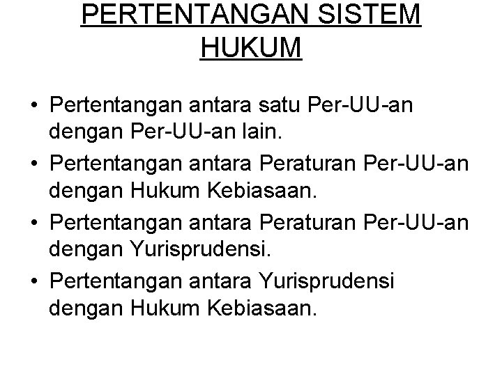 PERTENTANGAN SISTEM HUKUM • Pertentangan antara satu Per-UU-an dengan Per-UU-an lain. • Pertentangan antara