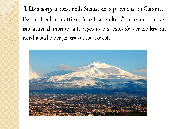 L’Etna sorge a ovest nella Sicilia, nella provincia di Catania. Essa è il vulcano