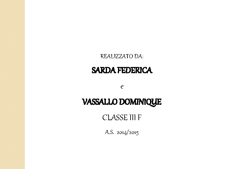 REALIZZATO DA: SARDA FEDERICA e VASSALLO DOMINIQUE CLASSE III F A. S. 2014/2015 