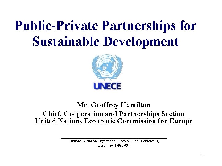 Public-Private Partnerships for Sustainable Development Mr. Geoffrey Hamilton Chief, Cooperation and Partnerships Section United