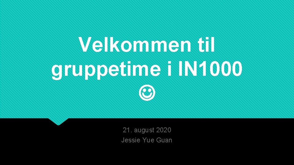 Velkommen til gruppetime i IN 1000 21. august 2020 Jessie Yue Guan 