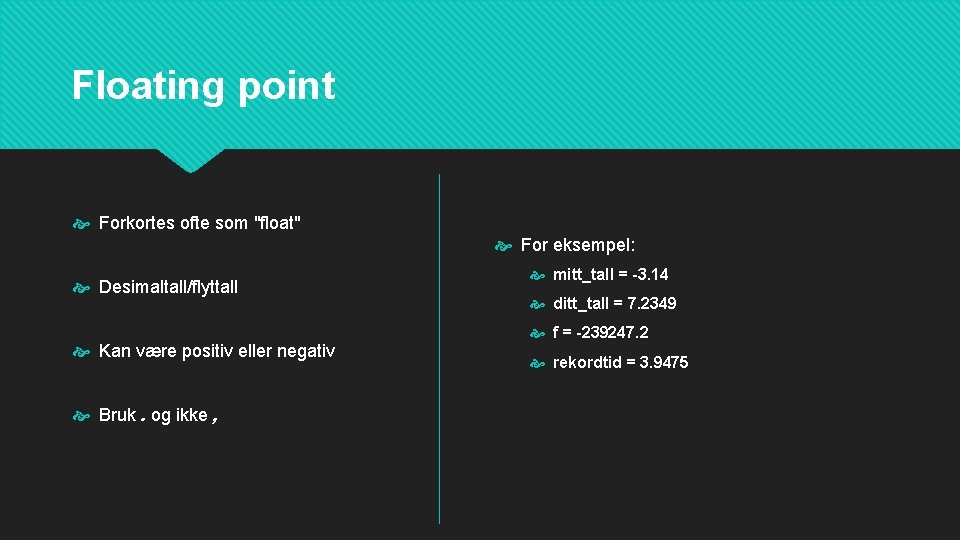 Floating point Forkortes ofte som "float" For eksempel: Desimaltall/flyttall Kan være positiv eller negativ