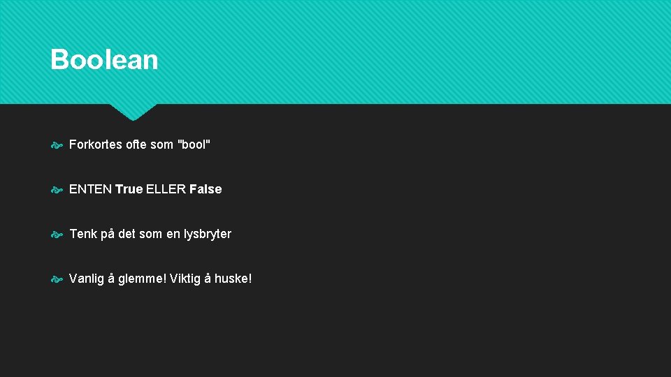 Boolean Forkortes ofte som "bool" ENTEN True ELLER False Tenk på det som en