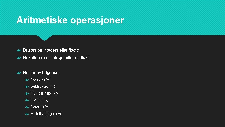 Aritmetiske operasjoner Brukes på integers eller floats Resulterer i en integer eller en float