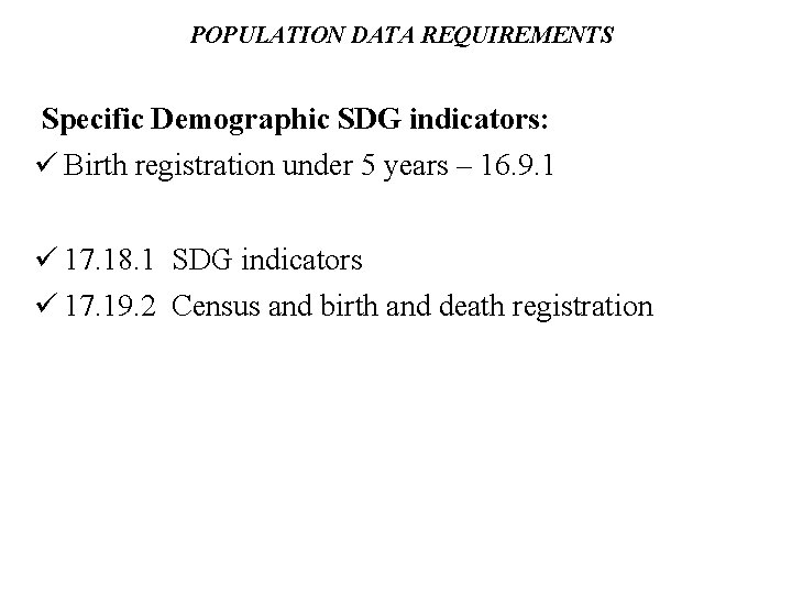 POPULATION DATA REQUIREMENTS Specific Demographic SDG indicators: Birth registration under 5 years – 16.
