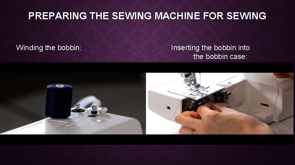 PREPARING THE SEWING MACHINE FOR SEWING Winding the bobbin: Inserting the bobbin into the