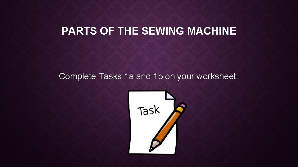 PARTS OF THE SEWING MACHINE Complete Tasks 1 a and 1 b on your