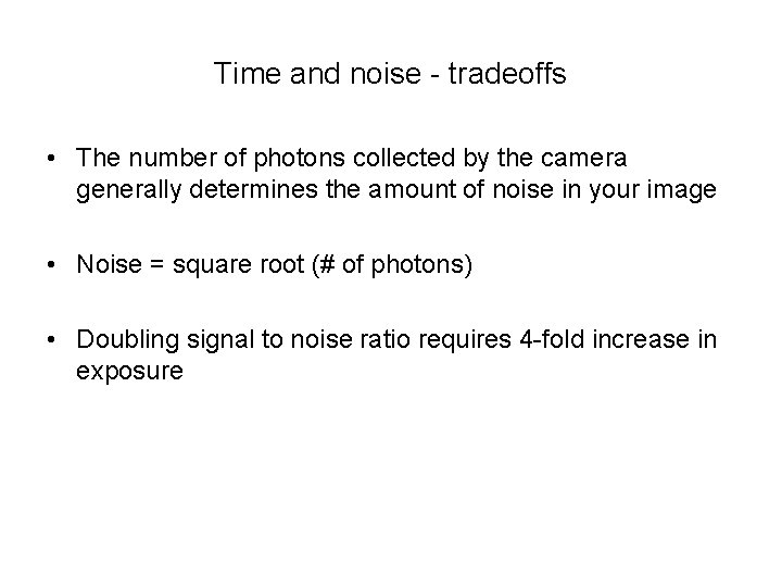 Time and noise - tradeoffs • The number of photons collected by the camera