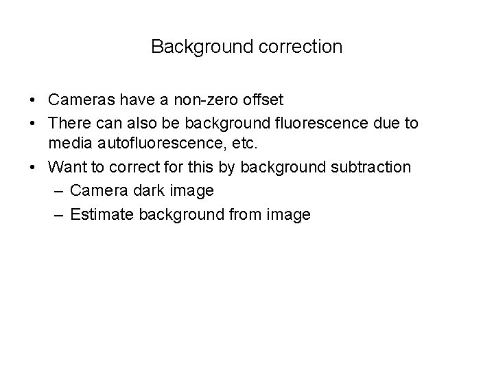 Background correction • Cameras have a non-zero offset • There can also be background